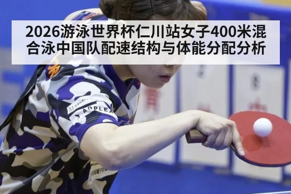 2026游泳世界杯仁川站女子400米混合泳中国队配速结构与体能分配分析（wegame）